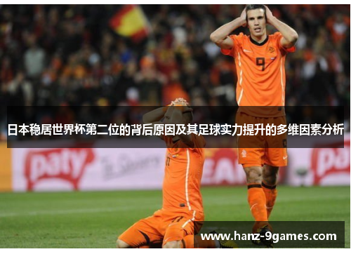 日本稳居世界杯第二位的背后原因及其足球实力提升的多维因素分析