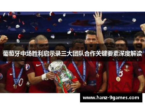 葡萄牙中场胜利启示录三大团队合作关键要素深度解读