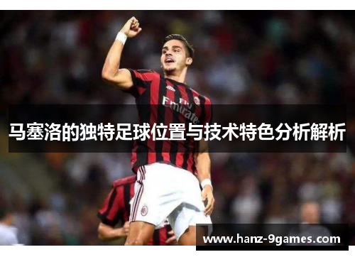 马塞洛的独特足球位置与技术特色分析解析