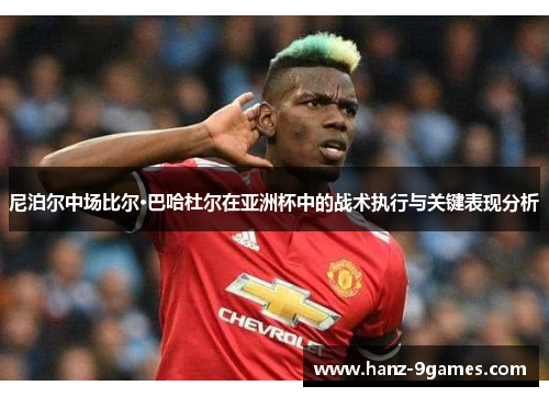 尼泊尔中场比尔·巴哈杜尔在亚洲杯中的战术执行与关键表现分析