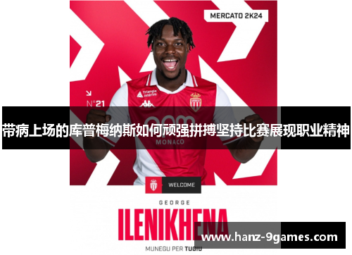 带病上场的库普梅纳斯如何顽强拼搏坚持比赛展现职业精神