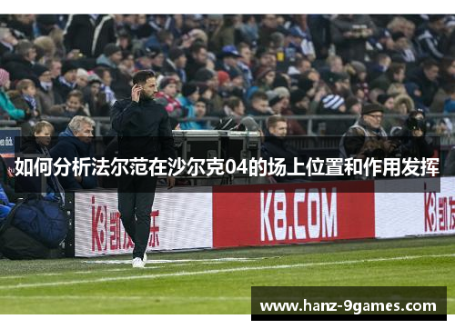 如何分析法尔范在沙尔克04的场上位置和作用发挥