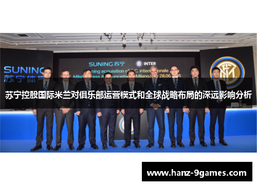 苏宁控股国际米兰对俱乐部运营模式和全球战略布局的深远影响分析