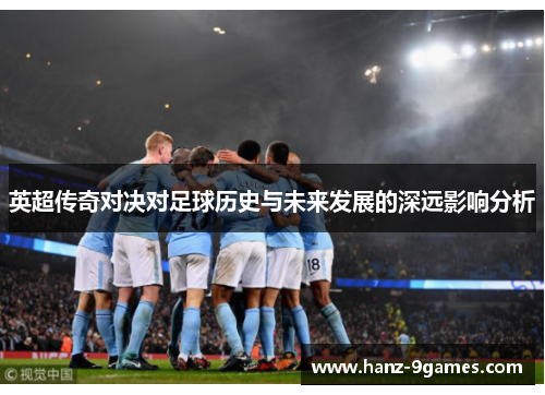 英超传奇对决对足球历史与未来发展的深远影响分析