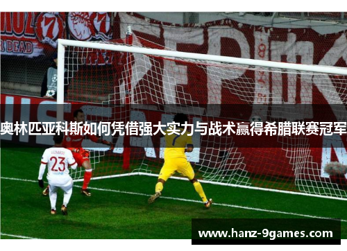 奥林匹亚科斯如何凭借强大实力与战术赢得希腊联赛冠军