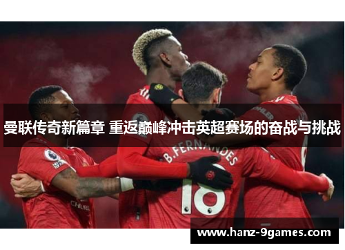 曼联传奇新篇章 重返巅峰冲击英超赛场的奋战与挑战