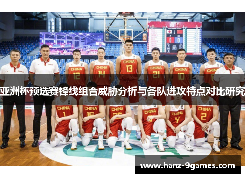 亚洲杯预选赛锋线组合威胁分析与各队进攻特点对比研究