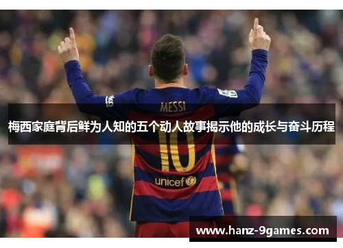 梅西家庭背后鲜为人知的五个动人故事揭示他的成长与奋斗历程