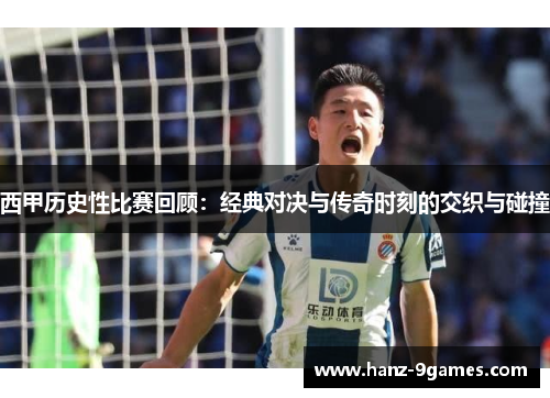 西甲历史性比赛回顾：经典对决与传奇时刻的交织与碰撞
