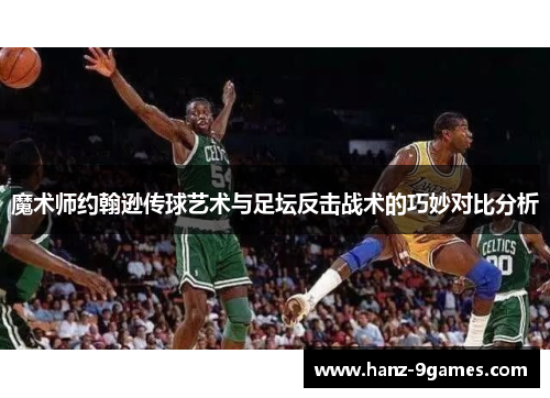 魔术师约翰逊传球艺术与足坛反击战术的巧妙对比分析